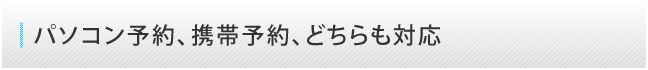 パソコン予約、携帯予約、どちらも対応