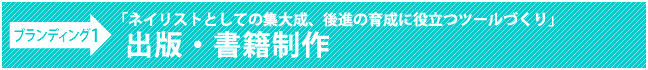 ブランディング1：「ネイリストとしての集大成、後進の育成に役立つツールづくり」出版・書籍制作