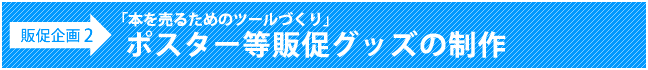 販促企画2：「本の売るためのしかけづくり」ポスター等販促グッズの制作